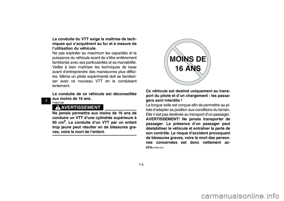 YAMAHA GRIZZLY 125 2011  Notices Demploi (in French)  
7-3 
1
2
3
4
5
67
8
9
10
11
 
La conduite du VTT exige la maîtrise de tech-
niques qui s’acquièrent au fur et à mesure de
l’utilisation du véhicule. 
Ne pas exploiter au maximum les capacit