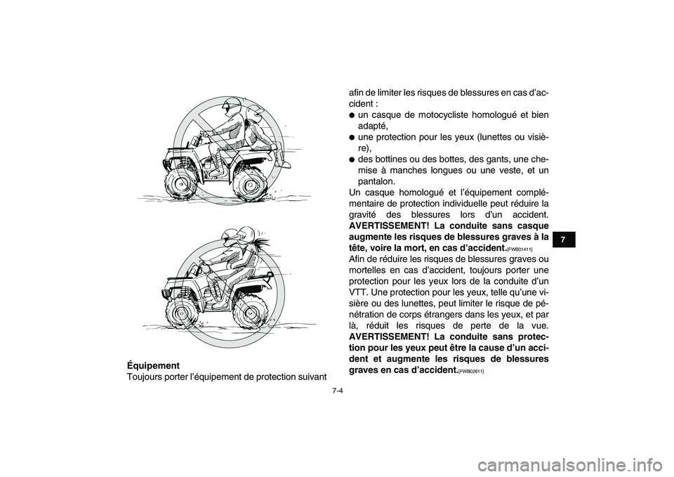 YAMAHA GRIZZLY 125 2011  Notices Demploi (in French)  
7-4 
1
2
3
4
5
67
8
9
10
11
 
Équipement 
Toujours porter l’équipement de protection suivantafin de limiter les risques de blessures en cas d’ac-
cident : 
 
un casque de motocycliste homolog