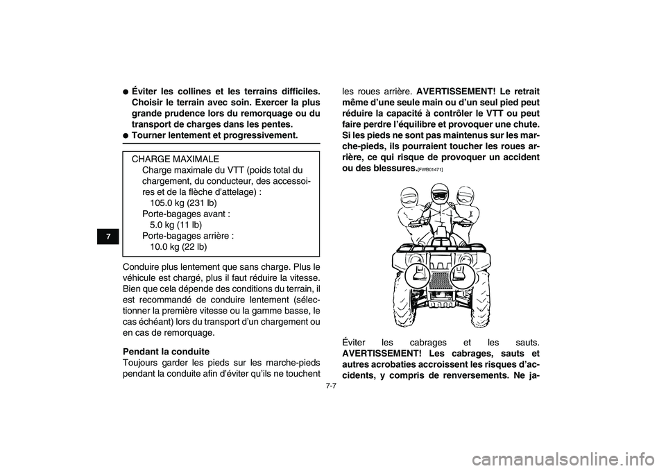 YAMAHA GRIZZLY 125 2011  Notices Demploi (in French)  
7-7 
1
2
3
4
5
67
8
9
10
11
 
 
Éviter les collines et les terrains difficiles.
Choisir le terrain avec soin. Exercer la plus
grande prudence lors du remorquage ou du
transport de charges dans les