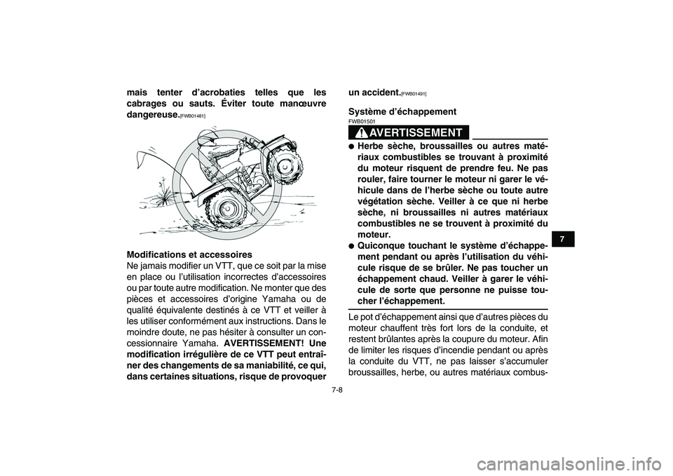 YAMAHA GRIZZLY 125 2011  Notices Demploi (in French)  
7-8 
1
2
3
4
5
67
8
9
10
11
 
mais tenter d’acrobaties telles que les
cabrages ou sauts. Éviter toute manœuvre
dangereuse. 
[FWB01481] 
Modifications et accessoires 
Ne jamais modifier un VTT, q