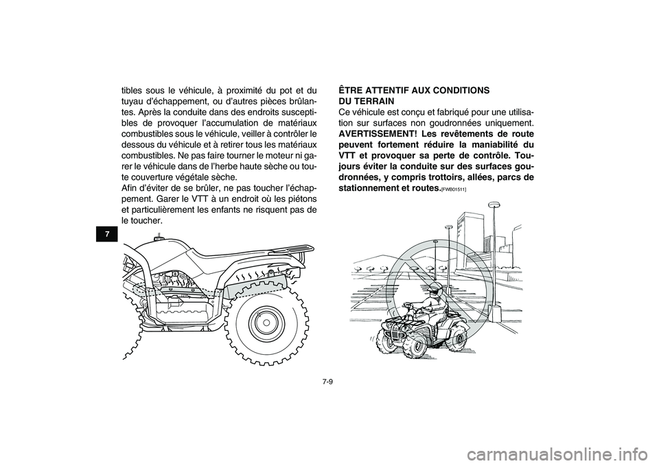 YAMAHA GRIZZLY 125 2011  Notices Demploi (in French)  
7-9 
1
2
3
4
5
67
8
9
10
11
 
tibles sous le véhicule, à proximité du pot et du
tuyau d’échappement, ou d’autres pièces brûlan-
tes. Après la conduite dans des endroits suscepti-
bles de 