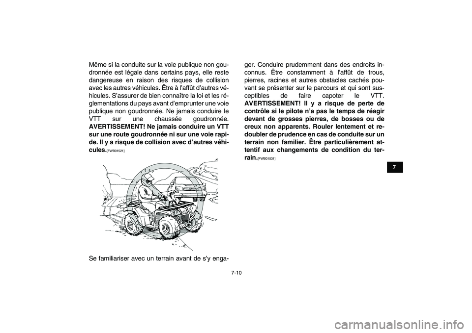 YAMAHA GRIZZLY 125 2011  Notices Demploi (in French)  
7-10 
1
2
3
4
5
67
8
9
10
11
 
Même si la conduite sur la voie publique non gou-
dronnée est légale dans certains pays, elle reste
dangereuse en raison des risques de collision
avec les autres v