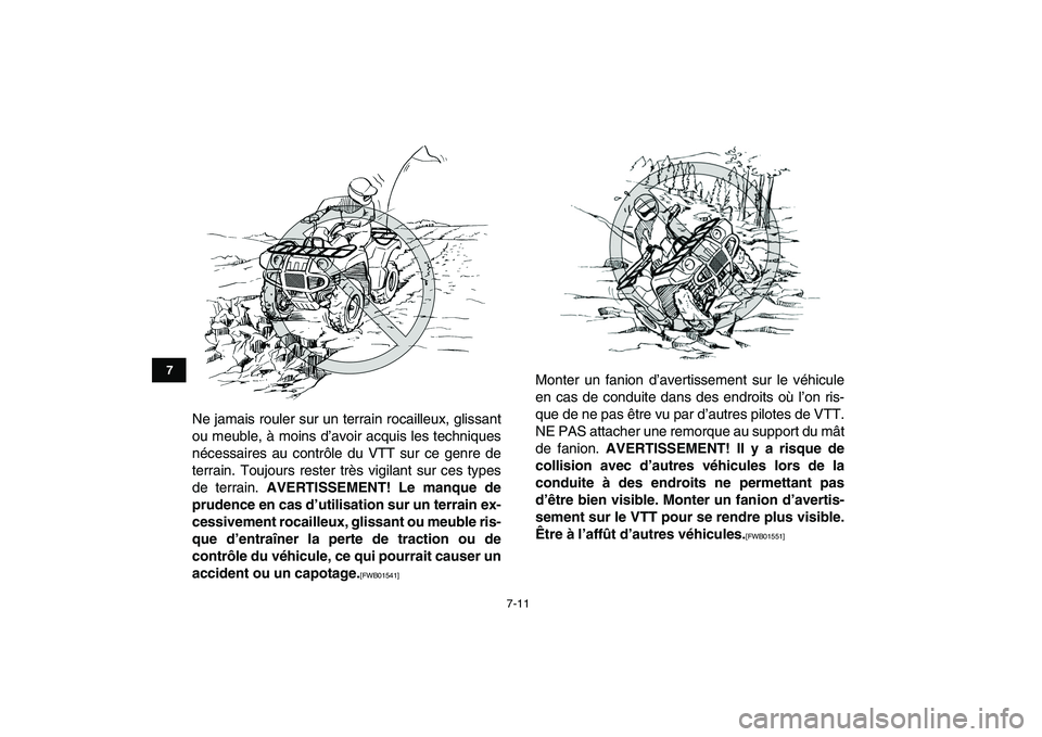 YAMAHA GRIZZLY 125 2011  Notices Demploi (in French)  
7-11 
1
2
3
4
5
67
8
9
10
11
 
Ne jamais rouler sur un terrain rocailleux, glissant
ou meuble, à moins d’avoir acquis les techniques
nécessaires au contrôle du VTT sur ce genre de
terrain. Touj