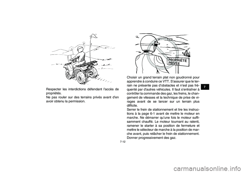 YAMAHA GRIZZLY 125 2011  Notices Demploi (in French)  
7-12 
1
2
3
4
5
67
8
9
10
11
 
Respecter les interdictions défendant l’accès de
propriétés.
Ne pas rouler sur des terrains privés avant d’en
avoir obtenu la permission.Choisir un grand terr