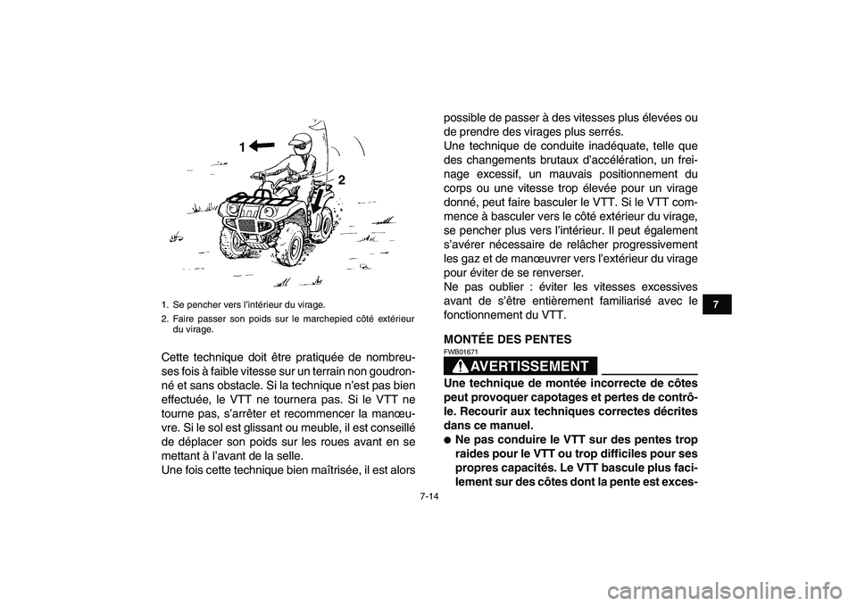 YAMAHA GRIZZLY 125 2011  Notices Demploi (in French)  
7-14 
1
2
3
4
5
67
8
9
10
11
 
Cette technique doit être pratiquée de nombreu-
ses fois à faible vitesse sur un terrain non goudron-
né et sans obstacle. Si la technique n’est pas bien
effectu