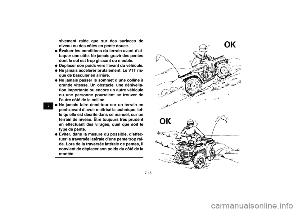 YAMAHA GRIZZLY 125 2011  Notices Demploi (in French)  
7-15 
1
2
3
4
5
67
8
9
10
11
 
sivement raide que sur des surfaces de
niveau ou des côtes en pente douce. 
 
Évaluer les conditions du terrain avant d’at-
taquer une côte. Ne jamais gravir des