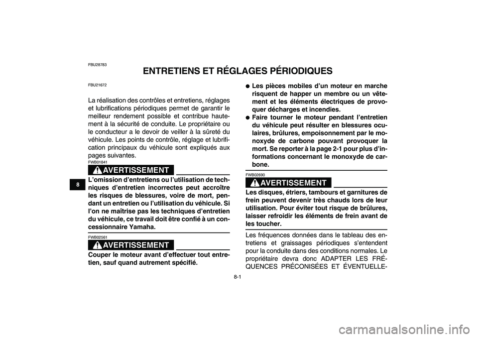 YAMAHA GRIZZLY 125 2011  Notices Demploi (in French)  
8-1 
1
2
3
4
5
6
78
9
10
11
 
FBU28783 
ENTRETIENS ET RÉGLAGES PÉRIODIQUES 
FBU21672 
La réalisation des contrôles et entretiens, réglages
et lubrifications périodiques permet de garantir le
m