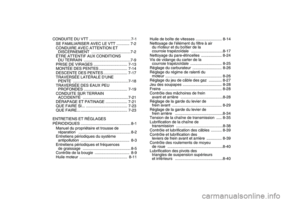 YAMAHA GRIZZLY 125 2011  Notices Demploi (in French)  
CONDUITE DU VTT ...................................... 7-1
SE FAMILIARISER AVEC LE VTT ............ 7-2
CONDUIRE AVEC ATTENTION ET 
DISCERNEMENT ....................................7-2
ÊTRE ATTENTI