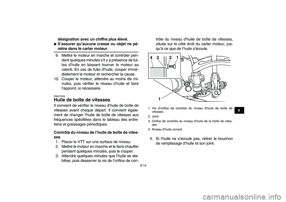 YAMAHA GRIZZLY 125 2011  Notices Demploi (in French)  
8-14 
1
2
3
4
5
6
78
9
10
11
 
désignation avec un chiffre plus élevé. 
 
S’assurer qu’aucune crasse ou objet ne pé- 
nètre dans le carter moteur. 
9. Mettre le moteur en marche et contrô
