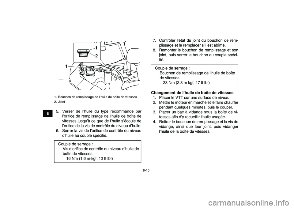 YAMAHA GRIZZLY 125 2011  Notices Demploi (in French)  
8-15 
1
2
3
4
5
6
78
9
10
11
 
5. Verser de l’huile du type recommandé par
l’orifice de remplissage de l’huile de boîte de
vitesses jusqu’à ce que de l’huile s’écoule de
l’orifice 