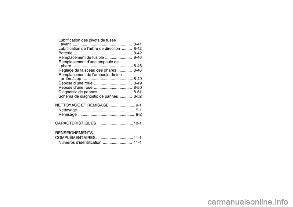 YAMAHA GRIZZLY 125 2011  Notices Demploi (in French)  
Lubrification des pivots de fusée 
avant .....................................................  8-41
Lubrification de l’arbre de direction  .........  8-42
Batterie ..............................