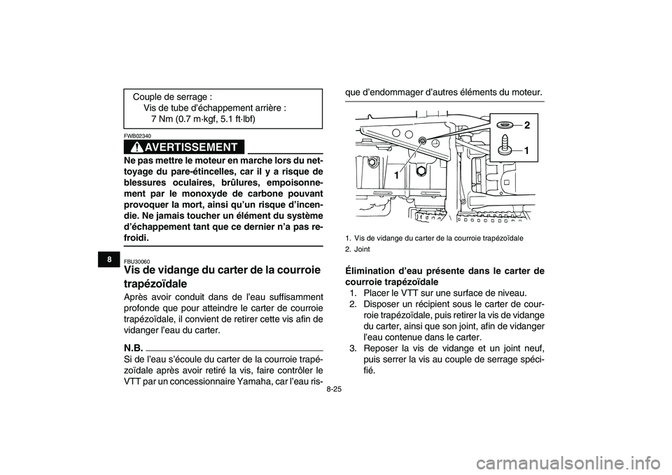YAMAHA GRIZZLY 125 2011 Notices Demploi (in French)
8-25
1
2
3
4
5
6
78
9
10
11
AVERTISSEMENT
FWB02340
Ne pas mettre le moteur en marche lors du net-
toyage du pare-étincelles, car il y a risque de
blessures oculaires, brûlures, empoisonne-
me YAMAHA GRIZZLY 125 2011 Notices Demploi (in French)
8-25
1
2
3
4
5
6
78
9
10
11
AVERTISSEMENT
FWB02340
Ne pas mettre le moteur en marche lors du net-
toyage du pare-étincelles, car il y a risque de
blessures oculaires, brûlures, empoisonne-
me