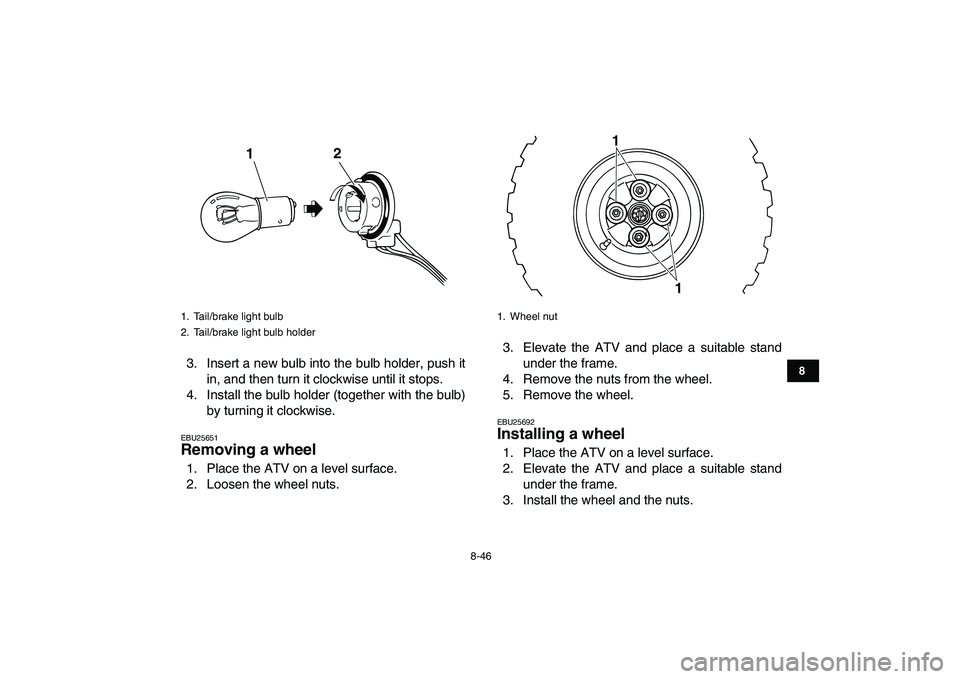 YAMAHA GRIZZLY 125 2010 Owners Manual
8-46
1
2
3
4
5
6
78
9
10
11
3. Insert a new bulb into the bulb holder, push it
in, and then turn it clockwise until it stops.
4. Install the bulb holder (together with the bulb)
by turning it clo YAMAHA GRIZZLY 125 2010 Owners Manual
8-46
1
2
3
4
5
6
78
9
10
11
3. Insert a new bulb into the bulb holder, push it
in, and then turn it clockwise until it stops.
4. Install the bulb holder (together with the bulb)
by turning it clo