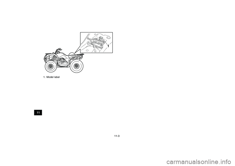 YAMAHA GRIZZLY 125 2010 Owners Manual
11-3
1
2
3
4
5
6
7
8
9
1011
1. Model label
1 YAMAHA GRIZZLY 125 2010 Owners Manual
11-3
1
2
3
4
5
6
7
8
9
1011
1. Model label
1