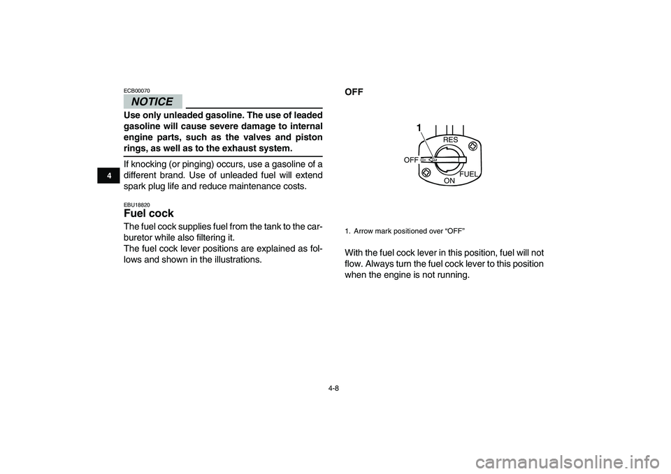 YAMAHA GRIZZLY 125 2010 Owners Manual
4-8
1
2
34
5
6
7
8
9
10
11
NOTICE
ECB00070
Use only unleaded gasoline. The use of leaded
gasoline will cause severe damage to internal
engine parts, such as the valves and piston
rings, as wel YAMAHA GRIZZLY 125 2010 Owners Manual
4-8
1
2
34
5
6
7
8
9
10
11
NOTICE
ECB00070
Use only unleaded gasoline. The use of leaded
gasoline will cause severe damage to internal
engine parts, such as the valves and piston
rings, as wel