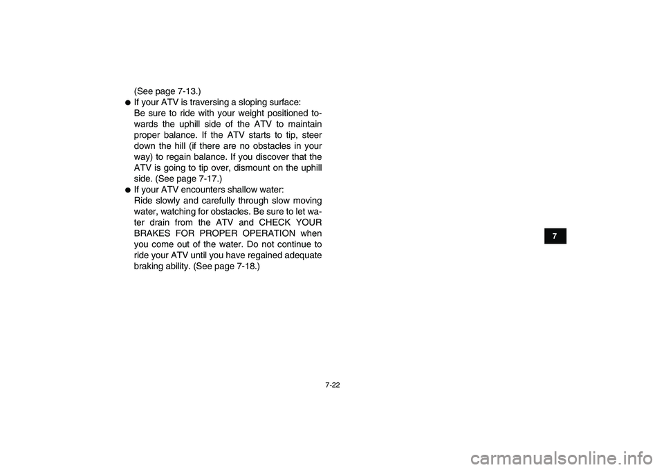 YAMAHA GRIZZLY 125 2010 Repair Manual  
7-22 
1
2
3
4
5
67
8
9
10
11
 
(See page 7-13.) 
 
If your ATV is traversing a sloping surface:
Be sure to ride with your weight positioned to-
wards the uphill side of the ATV to maintain
proper b