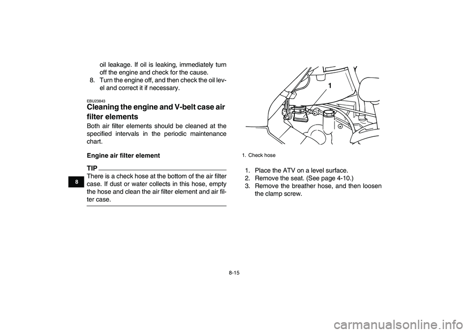 YAMAHA GRIZZLY 125 2010 Owners Manual
8-15
1
2
3
4
5
6
78
9
10
11
oil leakage. If oil is leaking, immediately turn
off the engine and check for the cause.
8. Turn the engine off, and then check the oil lev-
el and correct it if neces YAMAHA GRIZZLY 125 2010 Owners Manual
8-15
1
2
3
4
5
6
78
9
10
11
oil leakage. If oil is leaking, immediately turn
off the engine and check for the cause.
8. Turn the engine off, and then check the oil lev-
el and correct it if neces