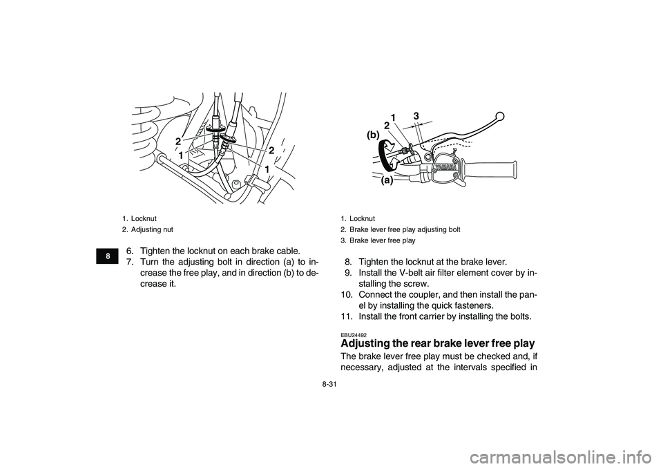 YAMAHA GRIZZLY 125 2010 Owners Manual
8-31
1
2
3
4
5
6
78
9
10
11
6. Tighten the locknut on each brake cable.
7. Turn the adjusting bolt in direction (a) to in-
crease the free play, and in direction (b) to de-
crease it.8. Tighten t YAMAHA GRIZZLY 125 2010 Owners Manual
8-31
1
2
3
4
5
6
78
9
10
11
6. Tighten the locknut on each brake cable.
7. Turn the adjusting bolt in direction (a) to in-
crease the free play, and in direction (b) to de-
crease it.8. Tighten t