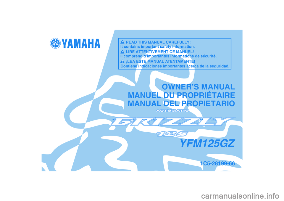 YAMAHA GRIZZLY 125 2010  Manuale de Empleo (in Spanish)   
This A
MANUAL DEL PROPIETARIO
1C5-28199-66
YFM125GZ
MANUEL DU PROPRIÉTAIREOWNER’S MANUALREAD THIS MANUAL CAREFULLY!
It contains important safety information.LIRE ATTENTIVEMENT CE MANUEL!
Il comp