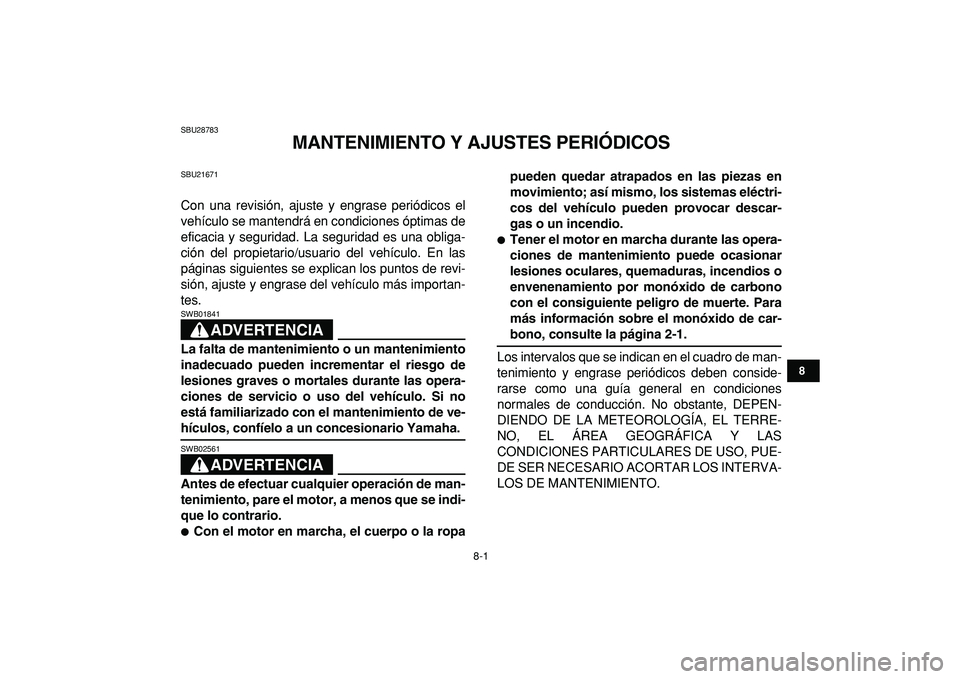 YAMAHA GRIZZLY 125 2010  Manuale de Empleo (in Spanish)  
8-1 
1
2
3
4
5
6
78
9
10
11
 
SBU28783 
MANTENIMIENTO Y AJUSTES PERIÓDICOS 
SBU21671 
Con una revisión, ajuste y engrase periódicos el
vehículo se mantendrá en condiciones óptimas de
eficacia 