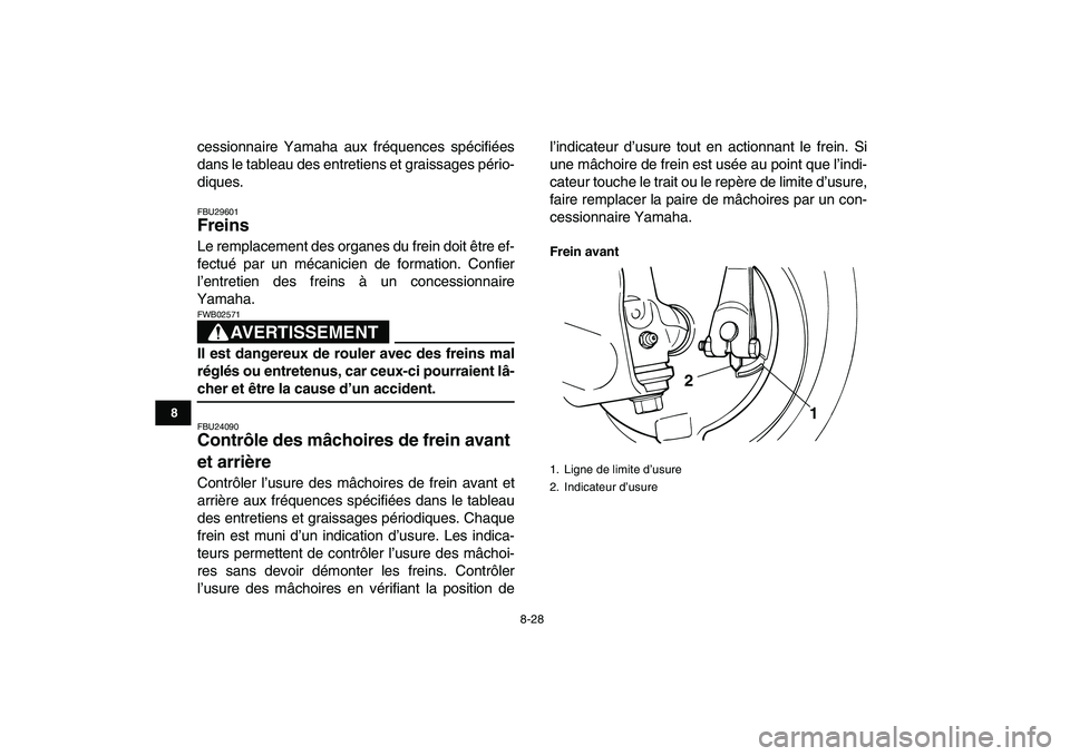 YAMAHA GRIZZLY 125 2010 Notices Demploi (in French)
8-28
1
2
3
4
5
6
78
9
10
11
cessionnaire Yamaha aux fréquences spécifiées
dans le tableau des entretiens et graissages pério-
diques.
FBU29601
Freins
Le remplacement des organes du frein YAMAHA GRIZZLY 125 2010 Notices Demploi (in French)
8-28
1
2
3
4
5
6
78
9
10
11
cessionnaire Yamaha aux fréquences spécifiées
dans le tableau des entretiens et graissages pério-
diques.
FBU29601
Freins
Le remplacement des organes du frein
