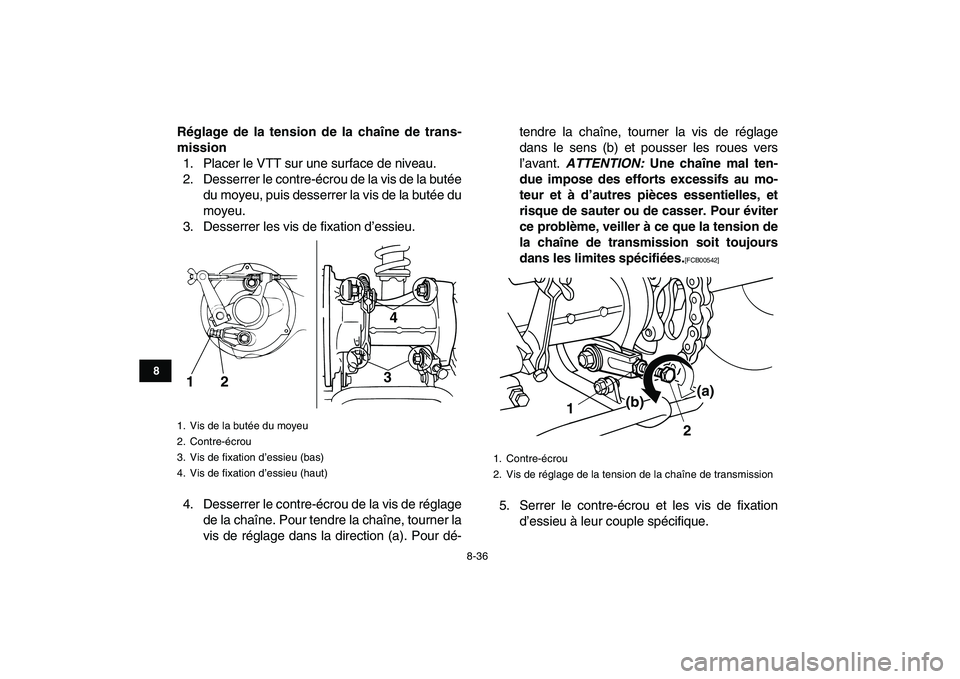 YAMAHA GRIZZLY 125 2010 Notices Demploi (in French)
8-36
1
2
3
4
5
6
78
9
10
11
Réglage de la tension de la chaîne de trans-
mission
1. Placer le VTT sur une surface de niveau.
2. Desserrer le contre-écrou de la vis de la butée
du moyeu, puis YAMAHA GRIZZLY 125 2010 Notices Demploi (in French)
8-36
1
2
3
4
5
6
78
9
10
11
Réglage de la tension de la chaîne de trans-
mission
1. Placer le VTT sur une surface de niveau.
2. Desserrer le contre-écrou de la vis de la butée
du moyeu, puis