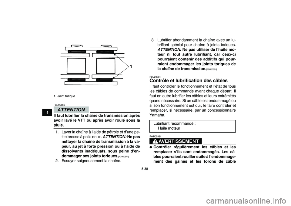 YAMAHA GRIZZLY 125 2010  Notices Demploi (in French)  
8-38 
1
2
3
4
5
6
78
9
10
11
ATTENTION
 
FCB00560  
Il faut lubrifier la chaîne de transmission après
avoir lavé le VTT ou après avoir roulé sous la 
pluie. 
1. Laver la chaîne à l’aide de 