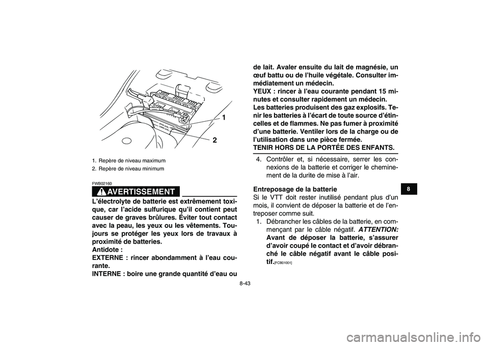 YAMAHA GRIZZLY 125 2010  Notices Demploi (in French)  
8-43 
1
2
3
4
5
6
78
9
10
11
AVERTISSEMENT
 
FWB02160  
L’électrolyte de batterie est extrêmement toxi-
que, car l’acide sulfurique qu’il contient peut
causer de graves brûlures. Éviter to