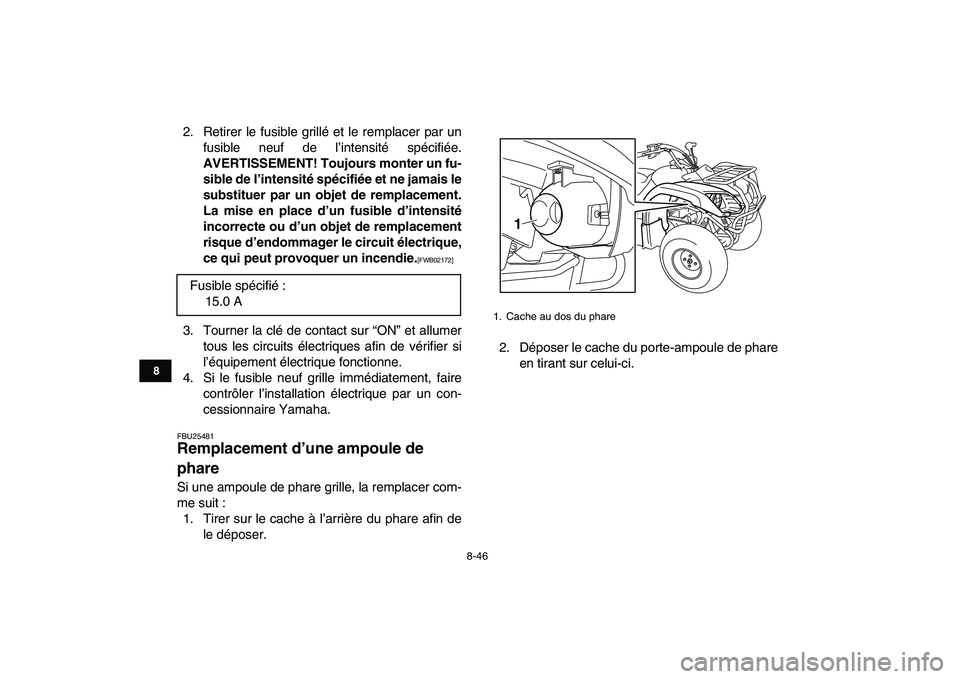 YAMAHA GRIZZLY 125 2010  Notices Demploi (in French)  
8-46 
1
2
3
4
5
6
78
9
10
11
 
2. Retirer le fusible grillé et le remplacer par un
fusible neuf de l’intensité spécifiée. 
AVERTISSEMENT! Toujours monter un fu-
sible de l’intensité spécif
