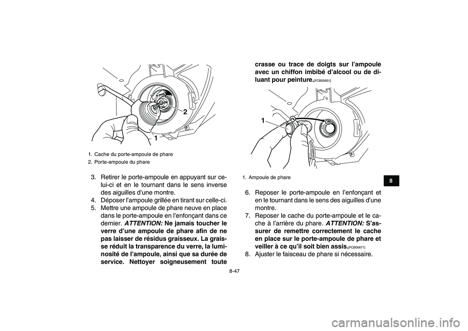YAMAHA GRIZZLY 125 2010 Notices Demploi (in French)
8-47
1
2
3
4
5
6
78
9
10
11
3. Retirer le porte-ampoule en appuyant sur ce-
lui-ci et en le tournant dans le sens inverse
des aiguilles d’une montre.
4. Déposer l’ampoule grillée en tirant YAMAHA GRIZZLY 125 2010 Notices Demploi (in French)
8-47
1
2
3
4
5
6
78
9
10
11
3. Retirer le porte-ampoule en appuyant sur ce-
lui-ci et en le tournant dans le sens inverse
des aiguilles d’une montre.
4. Déposer l’ampoule grillée en tirant