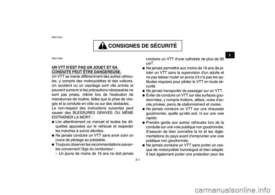 YAMAHA GRIZZLY 125 2010  Notices Demploi (in French)  
2-1 
12
3
4
5
6
7
8
9
10
11
 
FBU17431
CONSIGNES DE SÉCURITÉ
 
CONSIGNES DE SÉCURITÉ  
FBU17463 
UN VTT N’EST PAS UN JOUET ET SA 
CONDUITE PEUT ÊTRE DANGEREUSE.
 
Un VTT se manie différemmen