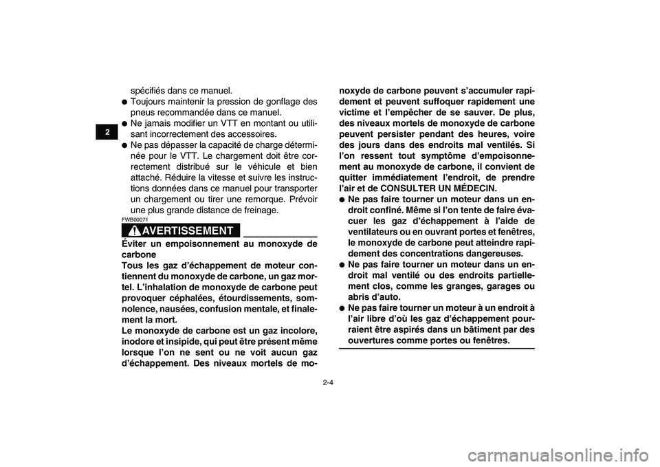 YAMAHA GRIZZLY 125 2010  Notices Demploi (in French)  
2-4 
12
3
4
5
6
7
8
9
10
11
 
spécifiés dans ce manuel. 
 
Toujours maintenir la pression de gonflage des
pneus recommandée dans ce manuel. 
 
Ne jamais modifier un VTT en montant ou utili-
san