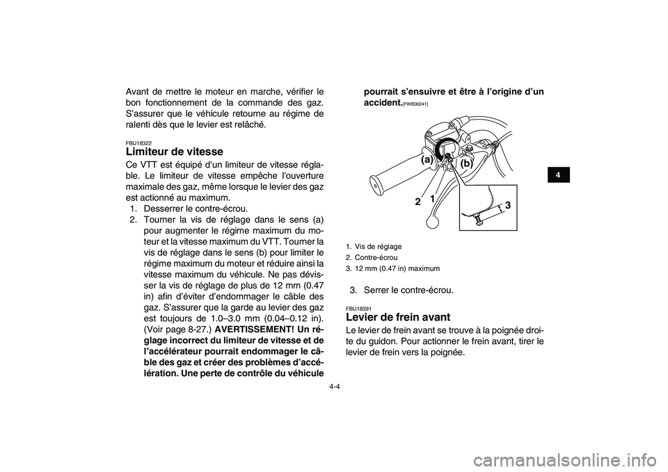 YAMAHA GRIZZLY 125 2010  Notices Demploi (in French)  
4-4 
1
2
34
5
6
7
8
9
10
11
 
Avant de mettre le moteur en marche, vérifier le
bon fonctionnement de la commande des gaz.
S’assurer que le véhicule retourne au régime de
ralenti dès que le lev