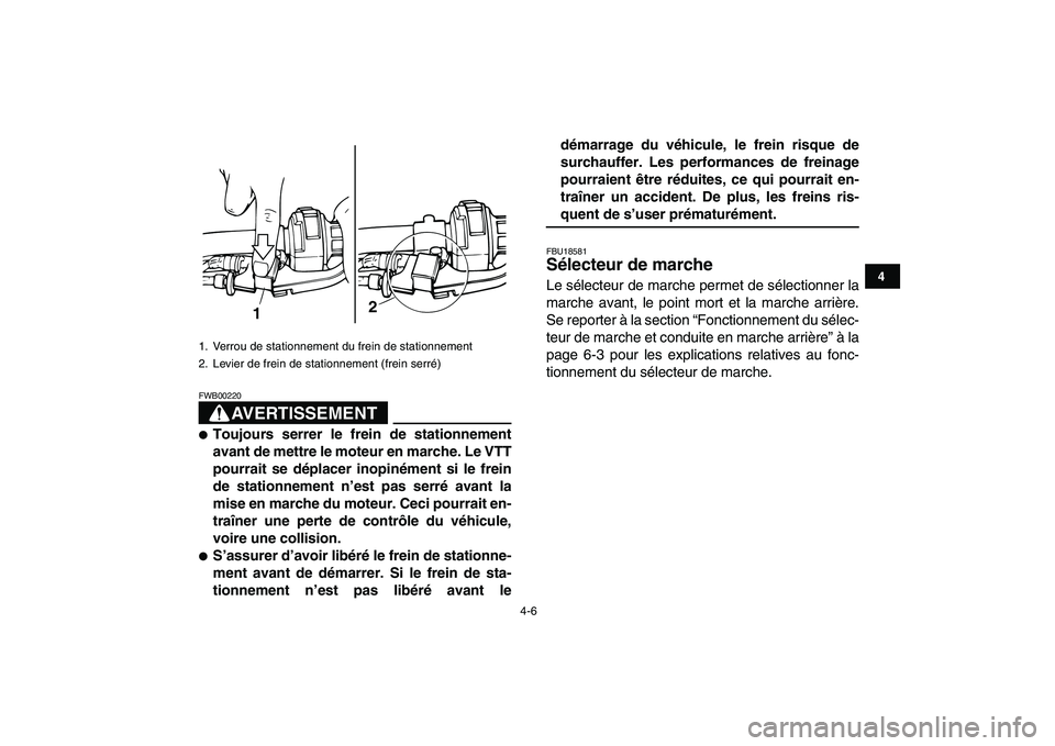 YAMAHA GRIZZLY 125 2010  Notices Demploi (in French)  
4-6 
1
2
34
5
6
7
8
9
10
11
AVERTISSEMENT
 
FWB00220  
 
Toujours serrer le frein de stationnement
avant de mettre le moteur en marche. Le VTT
pourrait se déplacer inopinément si le frein
de stat