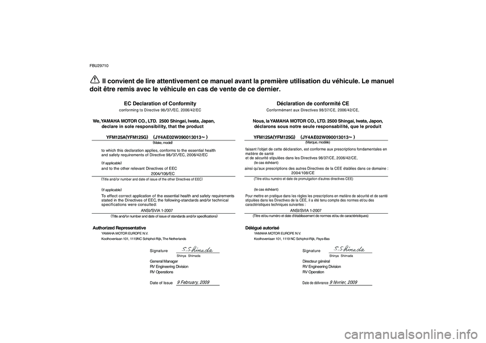 YAMAHA GRIZZLY 125 2010  Notices Demploi (in French)  
FBU29710 
Il convient de lire attentivement ce manuel avant la première utilisation du véhicule. Le manuel
doit être remis avec le véhicule en cas de vente de ce dernier.
EC Declaration of Confo