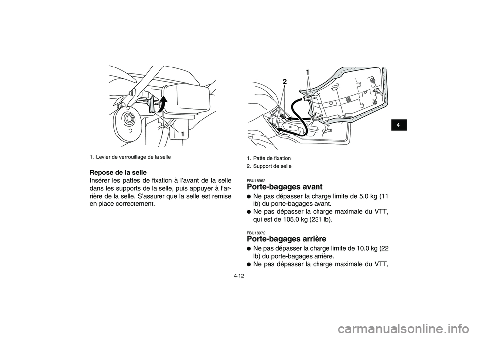 YAMAHA GRIZZLY 125 2010  Notices Demploi (in French)  
4-12 
1
2
34
5
6
7
8
9
10
11
 
Repose de la selle 
Insérer les pattes de fixation à l’avant de la selle
dans les supports de la selle, puis appuyer à l’ar-
rière de la selle. S’assurer que