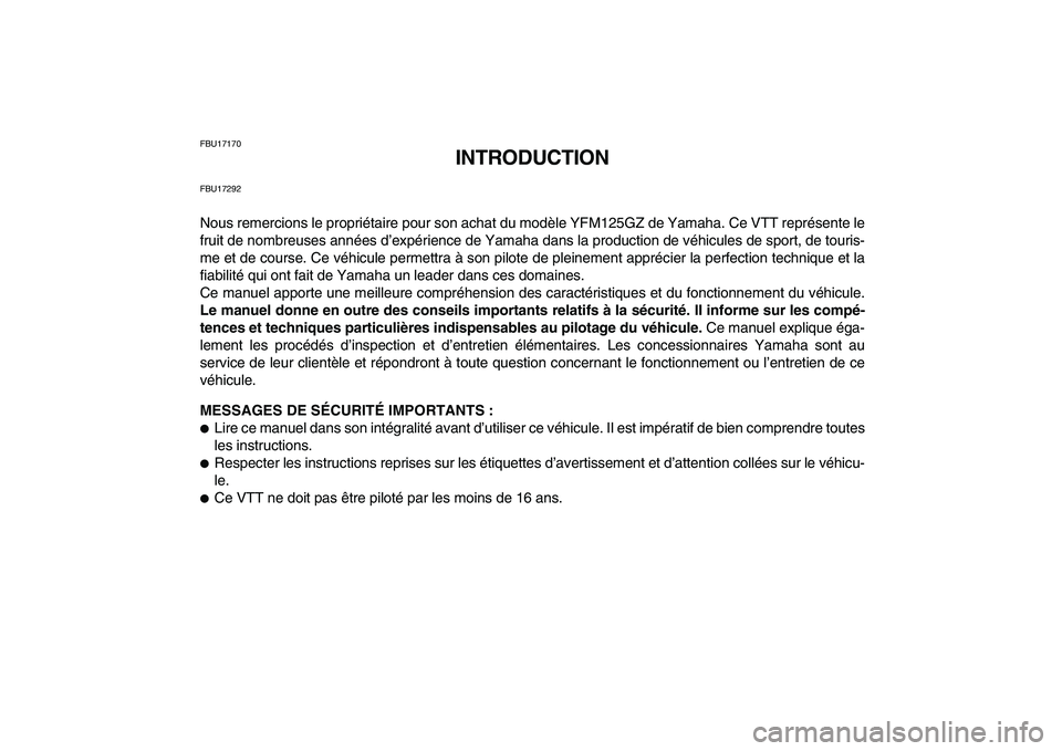 YAMAHA GRIZZLY 125 2010 Notices Demploi (in French)
FBU17170
INTRODUCTION
FBU17292
Nous remercions le propriétaire pour son achat du modèle YFM125GZ de Yamaha. Ce VTT représente le
fruit de nombreuses années d’expérience de Yamaha dans la p YAMAHA GRIZZLY 125 2010 Notices Demploi (in French)
FBU17170
INTRODUCTION
FBU17292
Nous remercions le propriétaire pour son achat du modèle YFM125GZ de Yamaha. Ce VTT représente le
fruit de nombreuses années d’expérience de Yamaha dans la p