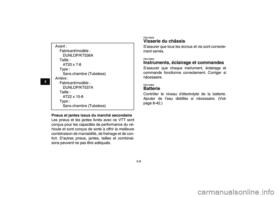 YAMAHA GRIZZLY 125 2010  Notices Demploi (in French)  
5-6 
1
2
3
45
6
7
8
9
10
11
 
Pneus et jantes issus du marché secondaire 
Les pneus et les jantes livrés avec ce VTT sont
conçus pour les capacités de performance du vé-
hicule et sont conçus 