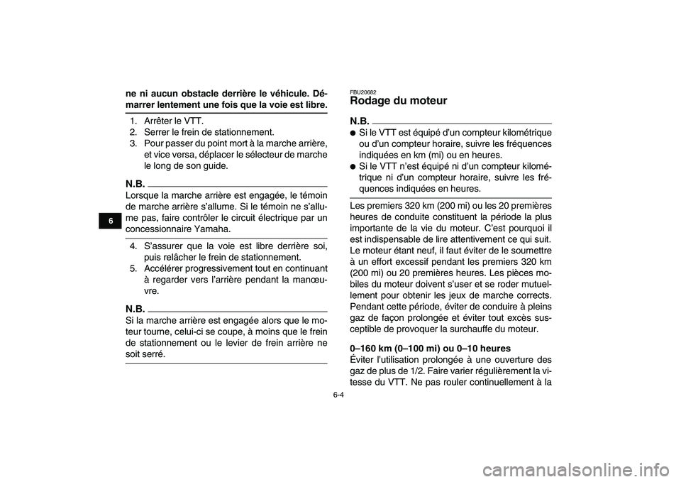 YAMAHA GRIZZLY 125 2010  Notices Demploi (in French)  
6-4 
1
2
3
4
56
7
8
9
10
11
 
ne ni aucun obstacle derrière le véhicule. Dé- 
marrer lentement une fois que la voie est libre. 
1. Arrêter le VTT.
2. Serrer le frein de stationnement.
3. Pour pa