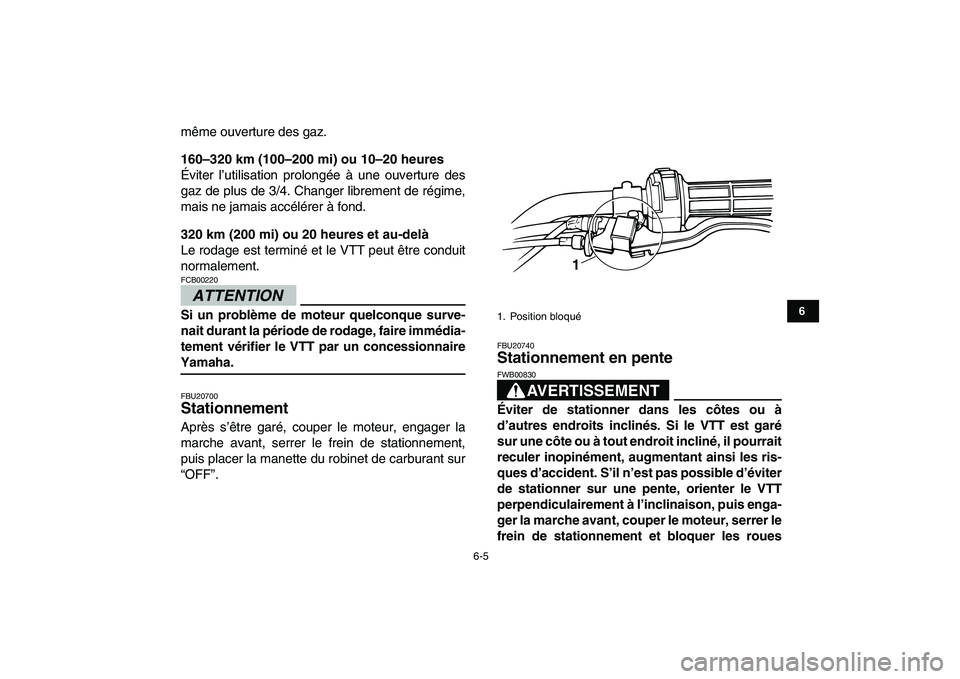 YAMAHA GRIZZLY 125 2010  Notices Demploi (in French)  
6-5 
1
2
3
4
56
7
8
9
10
11
 
même ouverture des gaz. 
160–320 km (100–200 mi) ou 10–20 heures 
Éviter l’utilisation prolongée à une ouverture des
gaz de plus de 3/4. Changer librement d