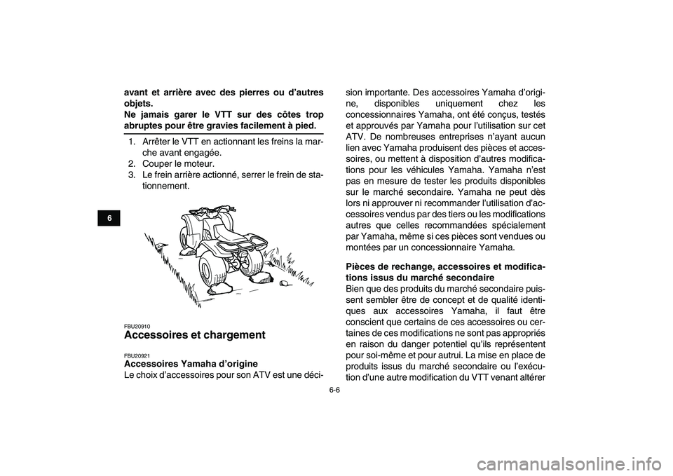 YAMAHA GRIZZLY 125 2010  Notices Demploi (in French)  
6-6 
1
2
3
4
56
7
8
9
10
11
 
avant et arrière avec des pierres ou d’autres
objets.
Ne jamais garer le VTT sur des côtes trop 
abruptes pour être gravies facilement à pied. 
1. Arrêter le VTT