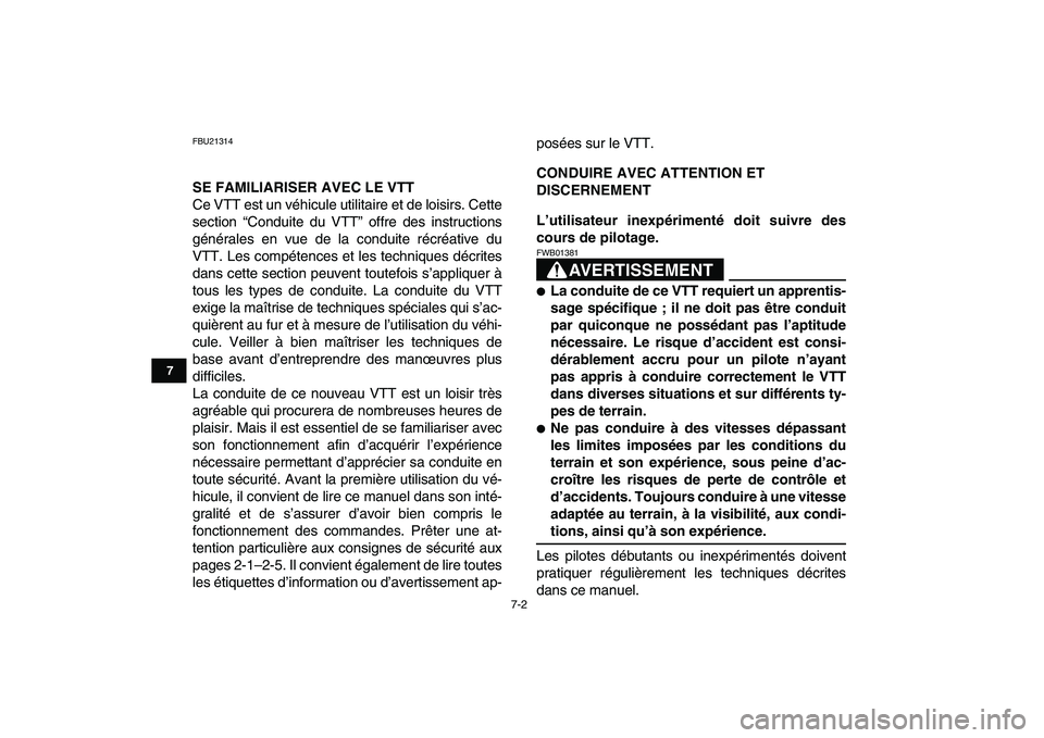 YAMAHA GRIZZLY 125 2010  Notices Demploi (in French)  
7-2 
1
2
3
4
5
67
8
9
10
11
 
FBU21314 
SE FAMILIARISER AVEC LE VTT 
Ce VTT est un véhicule utilitaire et de loisirs. Cette
section “Conduite du VTT” offre des instructions
générales en vue d