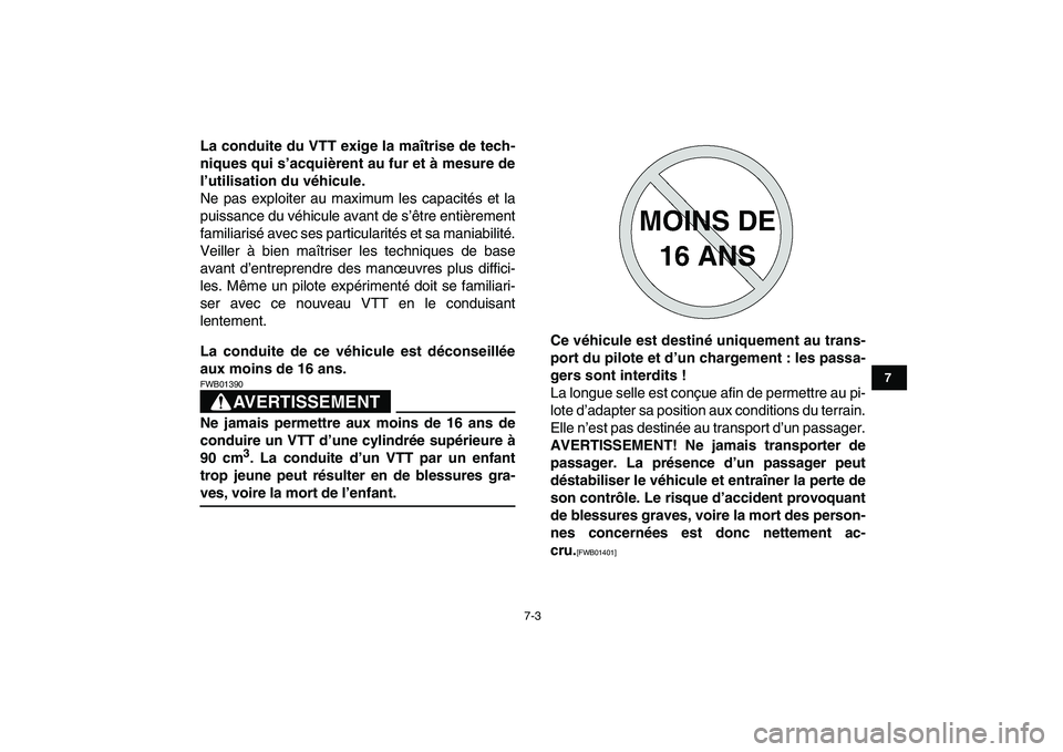 YAMAHA GRIZZLY 125 2010  Notices Demploi (in French)  
7-3 
1
2
3
4
5
67
8
9
10
11
 
La conduite du VTT exige la maîtrise de tech-
niques qui s’acquièrent au fur et à mesure de
l’utilisation du véhicule. 
Ne pas exploiter au maximum les capacit
