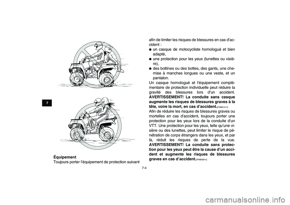 YAMAHA GRIZZLY 125 2010  Notices Demploi (in French)  
7-4 
1
2
3
4
5
67
8
9
10
11
 
Équipement 
Toujours porter l’équipement de protection suivantafin de limiter les risques de blessures en cas d’ac-
cident : 
 
un casque de motocycliste homolog