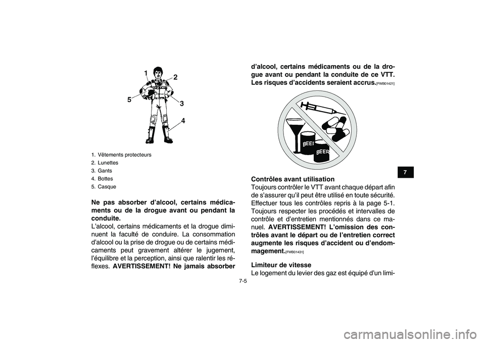 YAMAHA GRIZZLY 125 2010  Notices Demploi (in French)  
7-5 
1
2
3
4
5
67
8
9
10
11
 
Ne pas absorber d’alcool, certains médica-
ments ou de la drogue avant ou pendant la
conduite. 
L’alcool, certains médicaments et la drogue dimi-
nuent la facult