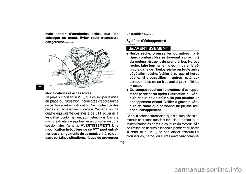 YAMAHA GRIZZLY 125 2010  Notices Demploi (in French)  
7-8 
1
2
3
4
5
67
8
9
10
11
 
mais tenter d’acrobaties telles que les
cabrages ou sauts. Éviter toute manœuvre
dangereuse. 
[FWB01481] 
Modifications et accessoires 
Ne jamais modifier un VTT, q