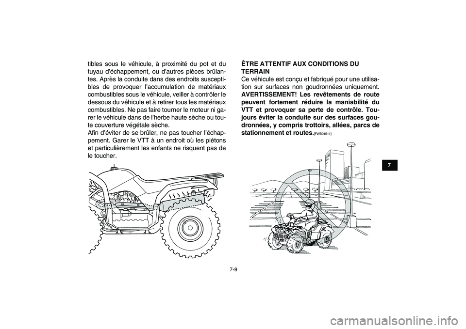 YAMAHA GRIZZLY 125 2010  Notices Demploi (in French)  
7-9 
1
2
3
4
5
67
8
9
10
11
 
tibles sous le véhicule, à proximité du pot et du
tuyau d’échappement, ou d’autres pièces brûlan-
tes. Après la conduite dans des endroits suscepti-
bles de 