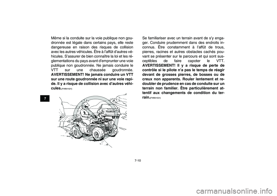 YAMAHA GRIZZLY 125 2010  Notices Demploi (in French)  
7-10 
1
2
3
4
5
67
8
9
10
11
 
Même si la conduite sur la voie publique non gou-
dronnée est légale dans certains pays, elle reste
dangereuse en raison des risques de collision
avec les autres v