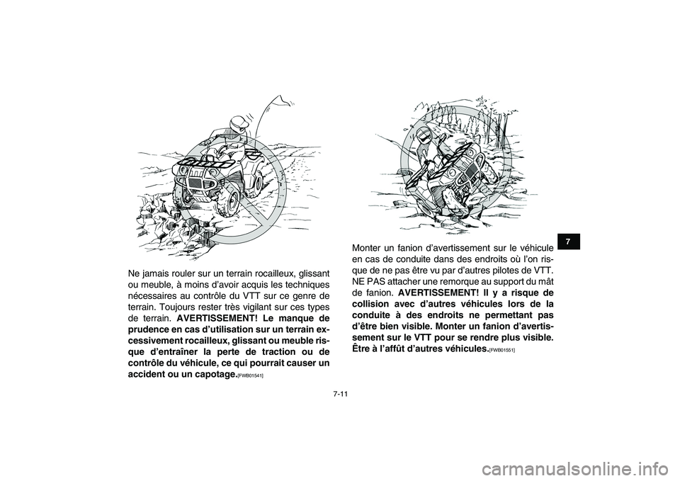 YAMAHA GRIZZLY 125 2010  Notices Demploi (in French)  
7-11 
1
2
3
4
5
67
8
9
10
11
 
Ne jamais rouler sur un terrain rocailleux, glissant
ou meuble, à moins d’avoir acquis les techniques
nécessaires au contrôle du VTT sur ce genre de
terrain. Touj