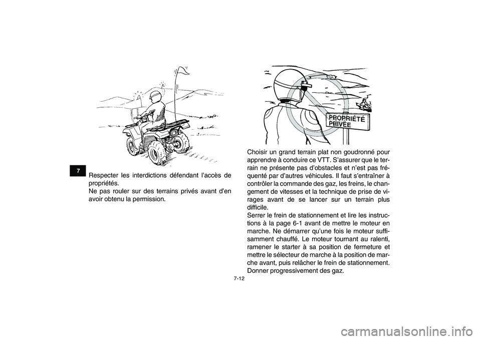 YAMAHA GRIZZLY 125 2010  Notices Demploi (in French)  
7-12 
1
2
3
4
5
67
8
9
10
11
 
Respecter les interdictions défendant l’accès de
propriétés.
Ne pas rouler sur des terrains privés avant d’en
avoir obtenu la permission.Choisir un grand terr